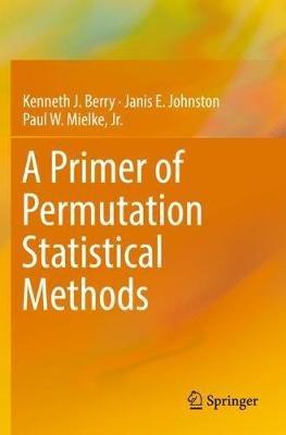 A Primer of Permutation Statistical Methods - Kenneth J. Berry,Janis E. Johnston,Paul W. Mielke, Jr. - cover