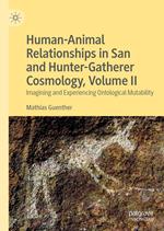 Human-Animal Relationships in San and Hunter-Gatherer Cosmology, Volume II