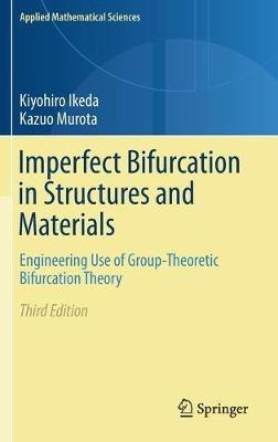 Imperfect Bifurcation in Structures and Materials: Engineering Use of Group-Theoretic Bifurcation Theory - Kiyohiro Ikeda,Kazuo Murota - cover