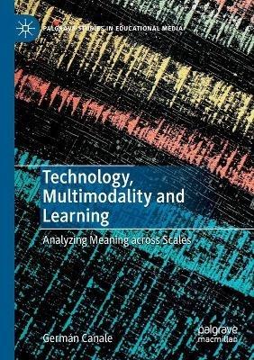 Technology, Multimodality and Learning: Analyzing Meaning across Scales - Germán Canale - cover