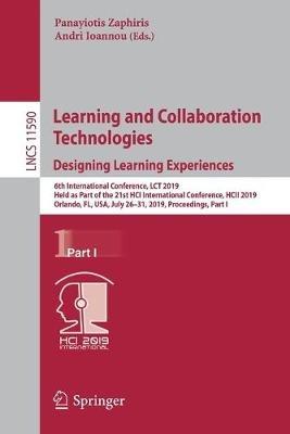 Learning and Collaboration Technologies. Designing Learning Experiences: 6th International Conference, LCT 2019, Held as Part of the 21st HCI International Conference, HCII 2019, Orlando, FL, USA, July 26–31, 2019, Proceedings, Part I - cover