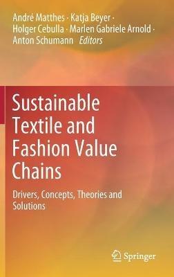 Sustainable Textile and Fashion Value Chains: Drivers, Concepts, Theories and Solutions - cover