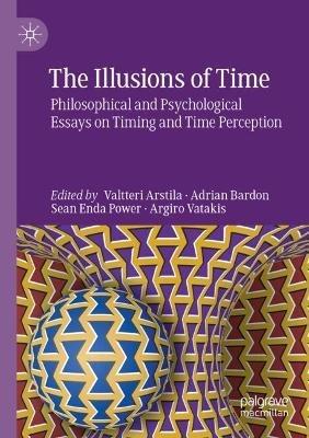 The Illusions of Time: Philosophical and Psychological Essays on Timing and Time Perception - cover