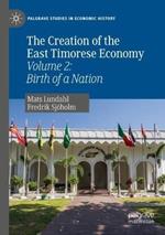 The Creation of the East Timorese Economy: Volume 2: Birth of a Nation