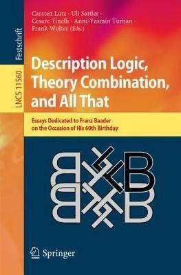 Description Logic, Theory Combination, and All That: Essays Dedicated to Franz Baader on the Occasion of His 60th Birthday - cover
