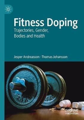 Fitness Doping: Trajectories, Gender, Bodies and Health - Jesper Andreasson,Thomas Johansson - cover