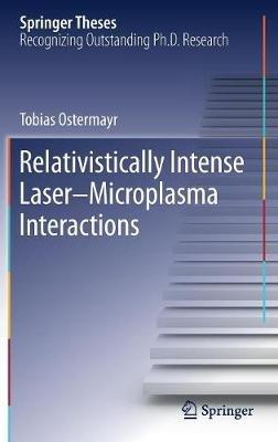 Relativistically Intense Laser–Microplasma Interactions - Tobias Ostermayr - cover