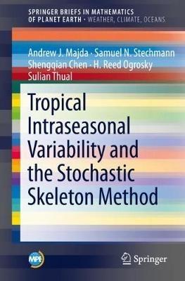 Tropical Intraseasonal Variability and the Stochastic Skeleton Method - Andrew J. Majda,Samuel N. Stechmann,Shengqian Chen - cover