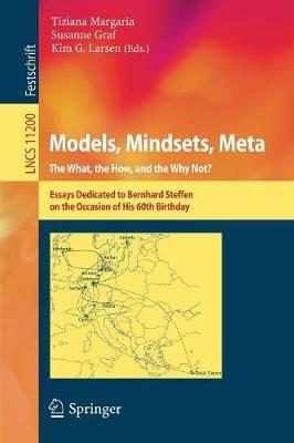 Models, Mindsets, Meta: The What, the How, and the Why Not?: Essays Dedicated to Bernhard Steffen on the Occasion of His 60th Birthday - cover