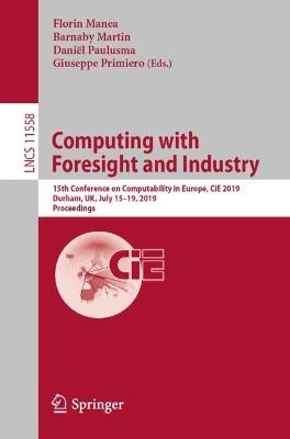 Computing with Foresight and Industry: 15th Conference on Computability in Europe, CiE 2019, Durham, UK, July 15–19, 2019, Proceedings - cover