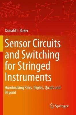 Sensor Circuits and Switching for Stringed Instruments: Humbucking Pairs, Triples, Quads and Beyond - Donald L. Baker - cover