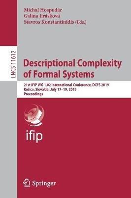 Descriptional Complexity of Formal Systems: 21st IFIP WG 1.02 International Conference, DCFS 2019, Košice, Slovakia, July 17–19, 2019, Proceedings - cover