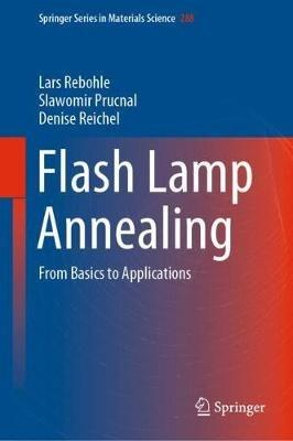 Flash Lamp Annealing: From Basics to Applications - Lars Rebohle,Slawomir Prucnal,Denise Reichel - cover