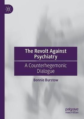 The Revolt Against Psychiatry: A Counterhegemonic Dialogue - Bonnie Burstow - cover