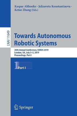 Towards Autonomous Robotic Systems: 20th Annual Conference, TAROS 2019, London, UK, July 3–5, 2019, Proceedings, Part I - cover