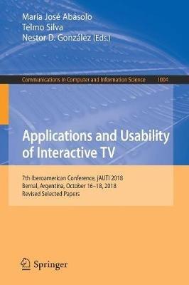 Applications and Usability of Interactive TV: 7th Iberoamerican Conference, jAUTI 2018, Bernal, Argentina, October 16–18, 2018, Revised Selected Papers - cover