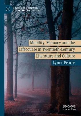 Mobility, Memory and the Lifecourse in Twentieth-Century Literature and Culture - Lynne Pearce - cover