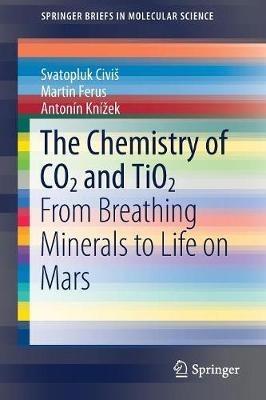 The Chemistry of CO2 and TiO2: From Breathing Minerals to Life on Mars - Svatopluk Civiš,Martin Ferus,Antonín Knížek - cover