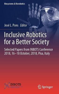 Inclusive Robotics for a Better Society: Selected Papers from INBOTS Conference 2018, 16-18 October, 2018, Pisa, Italy - cover