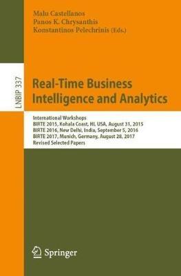 Real-Time Business Intelligence and Analytics: International Workshops, BIRTE 2015, Kohala Coast, HI, USA, August 31, 2015, BIRTE 2016, New Delhi, India, September 5, 2016, BIRTE 2017, Munich, Germany, August 28, 2017, Revised Selected Papers - cover