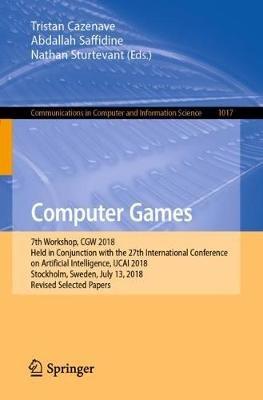 Computer Games: 7th Workshop, CGW 2018, Held in Conjunction with the 27th International Conference on Artificial Intelligence, IJCAI 2018, Stockholm, Sweden, July 13, 2018, Revised Selected Papers - cover