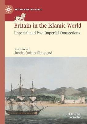 Britain in the Islamic World: Imperial and Post-Imperial Connections - cover