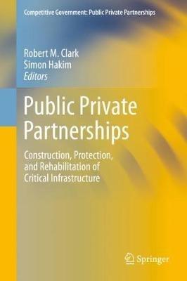 Public Private Partnerships: Construction, Protection, and Rehabilitation of Critical Infrastructure - cover