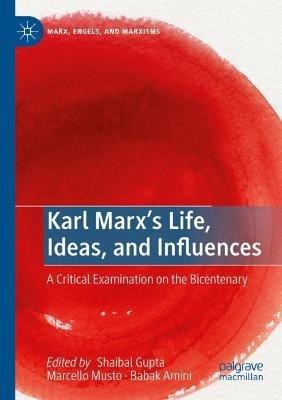 Karl Marx’s Life, Ideas, and Influences: A Critical Examination on the Bicentenary - cover