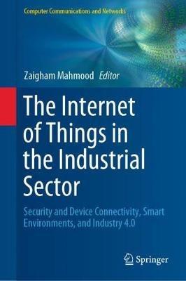 The Internet of Things in the Industrial Sector: Security and Device Connectivity, Smart Environments, and Industry 4.0 - cover