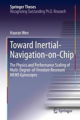 Toward Inertial-Navigation-on-Chip: The Physics and Performance Scaling of Multi-Degree-of-Freedom Resonant MEMS Gyroscopes - Haoran Wen - cover