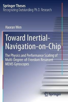 Toward Inertial-Navigation-on-Chip: The Physics and Performance Scaling of Multi-Degree-of-Freedom Resonant MEMS Gyroscopes - Haoran Wen - cover