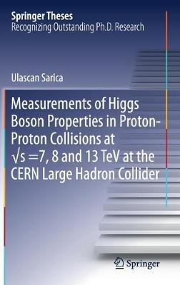 Measurements of Higgs Boson Properties in Proton-Proton Collisions at vs =7, 8 and 13 TeV at the CERN Large Hadron Collider - Ulascan Sarica - cover