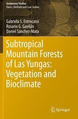 Subtropical Mountain Forests of Las Yungas: Vegetation and Bioclimate - Gabriela S. Entrocassi,Rosario G. Gavilán,Daniel Sánchez-Mata - cover