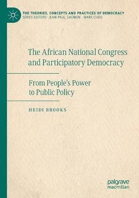 The African National Congress and Participatory Democracy: From People's Power to Public Policy - Heidi Brooks - cover