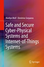 Safe and Secure Cyber-Physical Systems and Internet-of-Things Systems