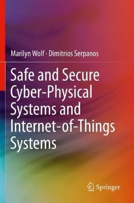 Safe and Secure Cyber-Physical Systems and Internet-of-Things Systems - Marilyn Wolf,Dimitrios Serpanos - cover