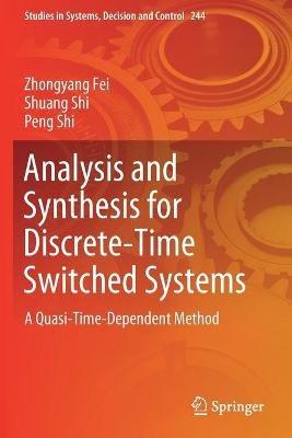 Analysis and Synthesis for Discrete-Time Switched Systems: A Quasi-Time-Dependent Method - Zhongyang Fei,Shuang Shi,Peng Shi - cover