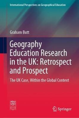 Geography Education Research in the UK: Retrospect and Prospect: The UK Case, Within the Global Context - Graham Butt - cover