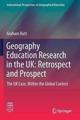 Geography Education Research in the UK: Retrospect and Prospect: The UK Case, Within the Global Context - Graham Butt - cover