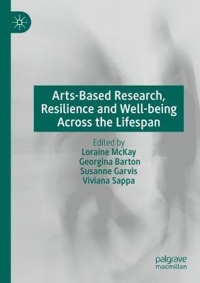Arts-Based Research, Resilience and Well-being Across the Lifespan - cover