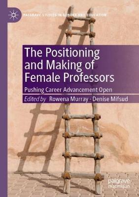 The Positioning and Making of Female Professors: Pushing Career Advancement Open - cover