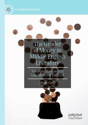 The Gender of Money in Middle English Literature: Value and Economy in Late Medieval England - Diane Cady - cover