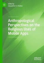 Anthropological Perspectives on the Religious Uses of Mobile Apps