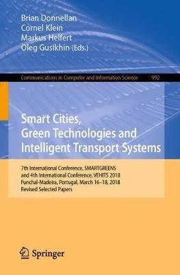 Smart Cities, Green Technologies and Intelligent Transport Systems: 7th International Conference, SMARTGREENS, and 4th International Conference, VEHITS 2018, Funchal-Madeira, Portugal, March 16-18, 2018, Revised Selected Papers - cover