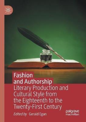 Fashion and Authorship: Literary Production and Cultural Style from the Eighteenth to the Twenty-First Century - cover