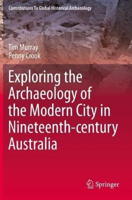 Exploring the Archaeology of the Modern City in Nineteenth-century Australia - Tim Murray,Penny Crook - cover