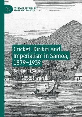 Cricket, Kirikiti and Imperialism in Samoa, 1879–1939 - Benjamin Sacks - cover