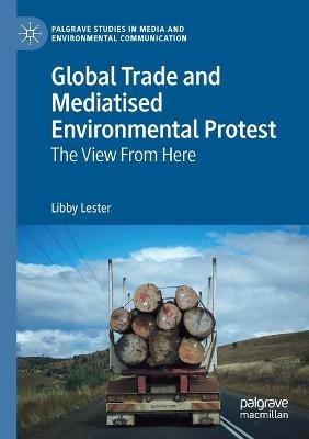 Global Trade and Mediatised Environmental Protest: The View From Here - Libby Lester - cover