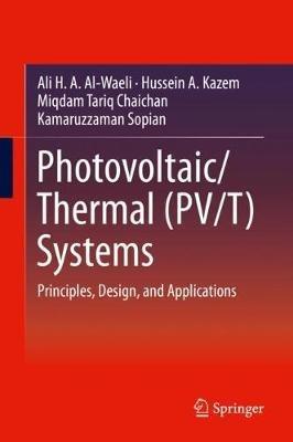 Photovoltaic/Thermal (PV/T) Systems: Principles, Design, and Applications - Ali H. A. Al-Waeli,Hussein A. Kazem,Miqdam Tariq Chaichan - cover