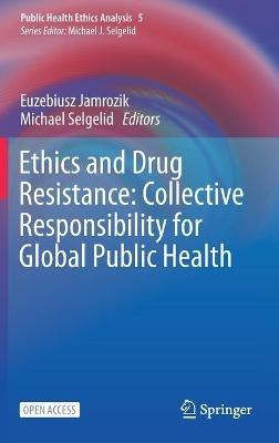 Ethics and Drug Resistance: Collective Responsibility for Global Public Health - cover